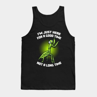 Praying Mantis I'm Just Here For A Good Time Life Is Short Tank Top